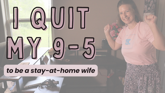 Why I Walked Away From My 9–5 to Embrace Homemaking